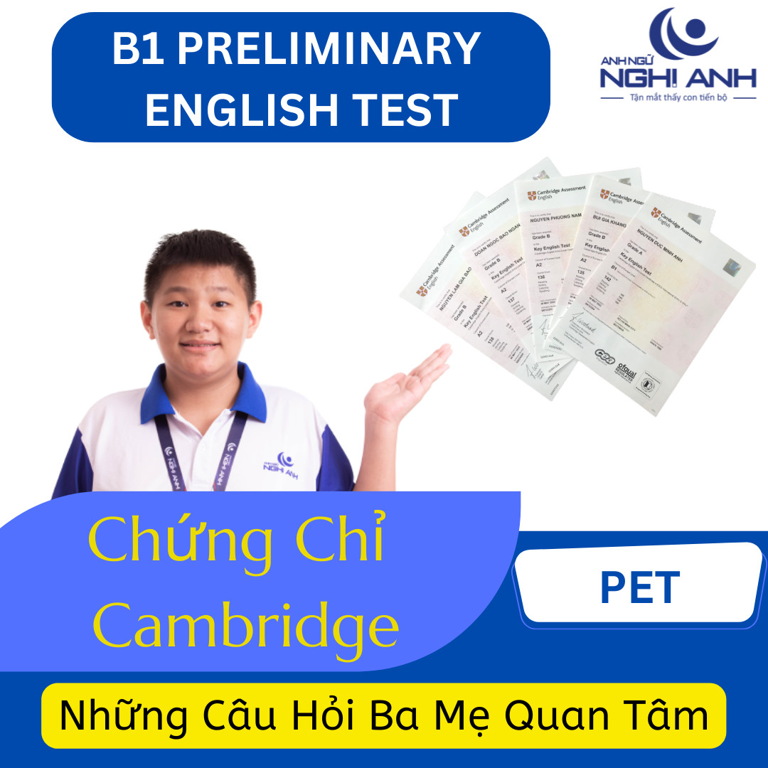 CHỨNG CHỈ CAMBRIDGE - PET - NHỮNG CÂU HỎI BA MẸ QUAN TÂM