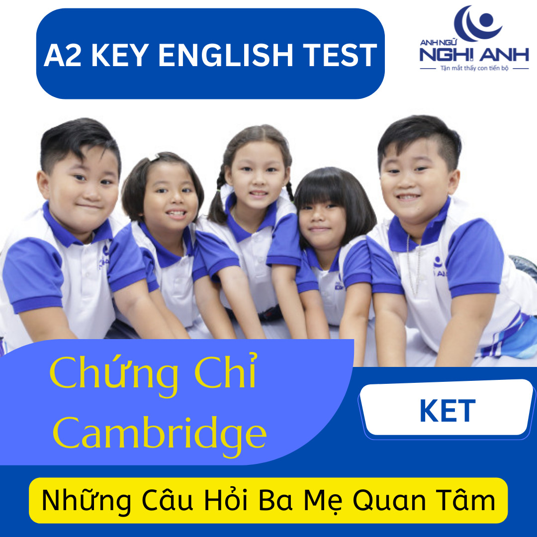 CHỨNG CHỈ CAMBRIDGE - KET -  NHỮNG CÂU HỎI BA MẸ QUAN TÂM