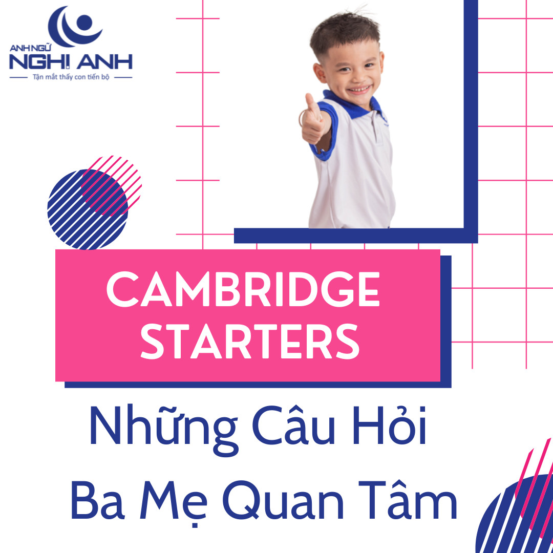 CHỨNG CHỈ CAMBRIDGE - STARTERS -  NHỮNG CÂU HỎI BA MẸ QUAN TÂM